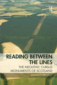 Reading Between the Lines (The Neolithic Cursus Monuments of Scotland) - 9780367873240 by Kenneth Brophy, 9780367873240