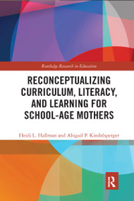 Reconceptualizing Curriculum, Literacy, and Learning for School-Age Mothers - 9780367584238 by Heidi Hallman, Abigail Kindelsperger, 9780367584238