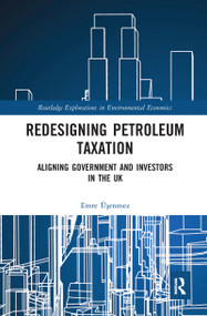 Redesigning Petroleum Taxation (Aligning Government and Investors in the UK) - 9780367585259 by Emre Üşenmez, 9780367585259