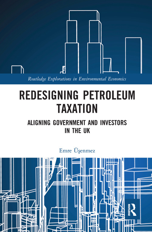 Redesigning Petroleum Taxation (Aligning Government and Investors in the UK) - 9780367585259 by Emre Üşenmez, 9780367585259