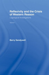 Reflexivity And The Crisis of Western Reason (Logological Investigations: Volume One) by Barry Sandywell, 9780415862233