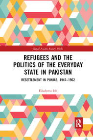 Refugees and the Politics of the Everyday State in Pakistan (Resettlement in Punjab, 1947-1962) - 9780367869151 by Elisabetta Iob, 9780367869151