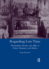 Regarding Lost Time (Photography, Identity and Affect in Proust, Benjamin, and Barthes) - 9780367603113 by Katja Haustein, 9780367603113