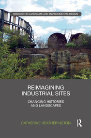 Reimagining Industrial Sites (Changing Histories and Landscapes) - 9780367502041 by Catherine Heatherington, 9780367502041