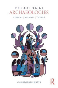 Relational Archaeologies (Humans, Animals, Things) - 9780415525329 by Christopher Watts, 9780415525329