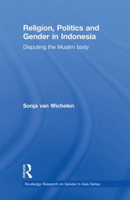 Religion, Politics and Gender in Indonesia (Disputing the Muslim Body) - 9780415626200 by Sonja van Wichelen, 9780415626200