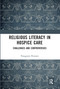Religious Literacy in Hospice Care (Challenges and Controversies) - 9780367585143 by Panagiotis Pentaris, 9780367585143