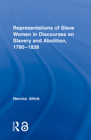 Representations of Slave Women in Discourses on Slavery and Abolition, 1780-1838 by Henrice Altink, 9780415758925
