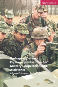 Reshaping Defence Diplomacy (New Roles for Military Cooperation and Assistance) by Andrew Cottey, 9780198566533