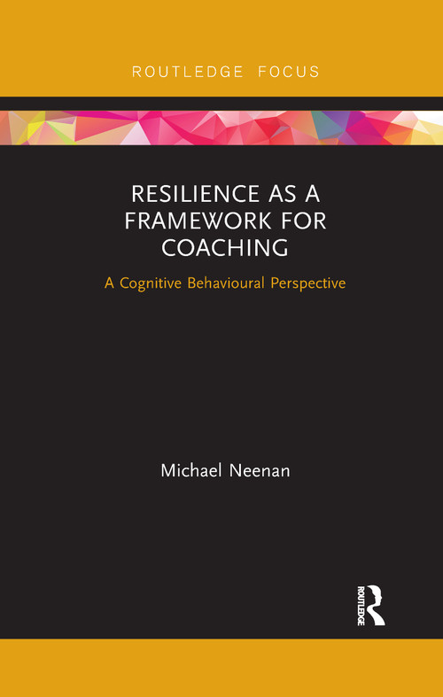 Resilience as a Framework for Coaching (A Cognitive Behavioural Perspective) - 9780367606992 by Michael Neenan, 9780367606992