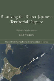 Resolving the Russo-Japanese Territorial Dispute (Hokkaido-Sakhalin Relations) - 9780415691451 by Brad Williams, 9780415691451