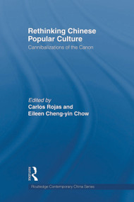 Rethinking Chinese Popular Culture (Cannibalizations of the Canon) by Carlos Rojas, Eileen Chow, 9780415667111