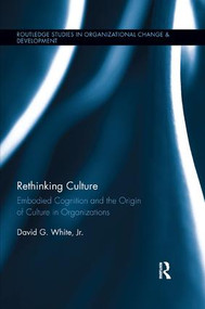 Rethinking Culture (Embodied Cognition and the Origin of Culture in Organizations) - 9780367242893 by David White, 9780367242893
