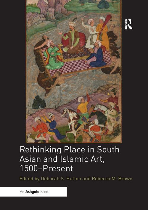 Rethinking Place in South Asian and Islamic Art, 1500-Present - 9780367199142 by Deborah S. Hutton, Rebecca M. Brown, 9780367199142