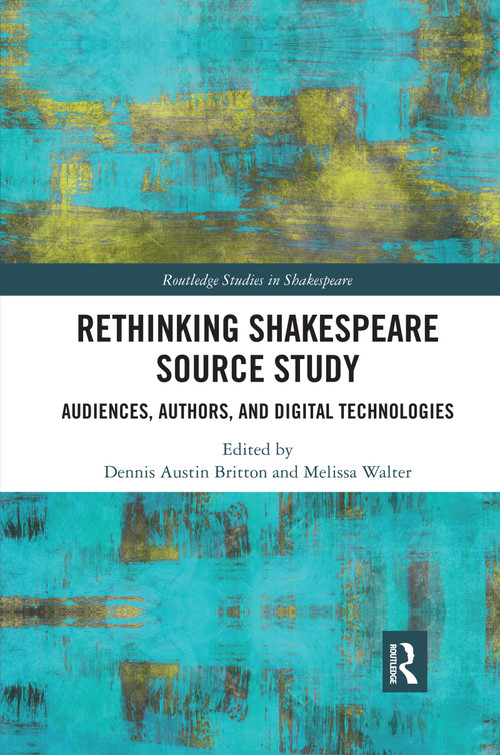Rethinking Shakespeare Source Study (Audiences, Authors, and Digital Technologies) - 9780367591823 by Dennis Austin Britton, Melissa Walter, 9780367591823