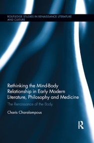 Rethinking the Mind-Body Relationship in Early Modern Literature, Philosophy, and Medicine (The Renaissance of the Body) - 9780367871321 by Charis Charalampous, 9780367871321