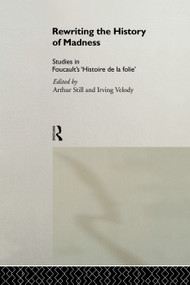 Rewriting the History of Madness (Studies in Foucault's `Histoire de la Folie') by Arthur Still, Irving Velody, 9780415755733