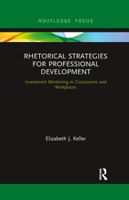 Rhetorical Strategies for Professional Development (Investment Mentoring in Classrooms and Workplaces) - 9780367606756 by Elizabeth J. Keller, 9780367606756