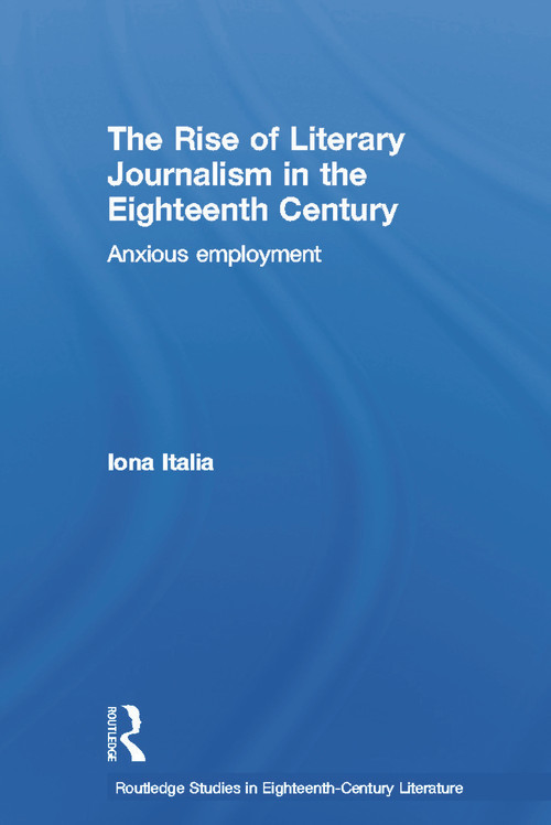 The Rise of Literary Journalism in the Eighteenth Century (Anxious Employment) - 9780415651516 by Iona Italia, 9780415651516
