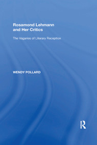 Rosamond Lehmann and Her Critics (The Vagaries of Literary Reception) by Wendy Pollard, 9780367893040