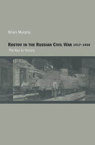 Rostov in the Russian Civil War, 1917-1920 (The Key to Victory) - 9780415651547 by Brian Murphy, 9780415651547