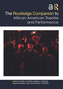 The Routledge Companion to African American Theatre and Performance by Kathy Perkins, Sandra Richards, Renée Alexander Craft, Thomas DeFrantz, 9780367478018
