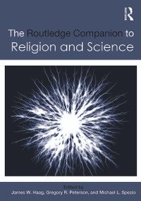 The Routledge Companion to Religion and Science by James W. Haag, Gregory R. Peterson, Michael L. Spezio, 9780415742207