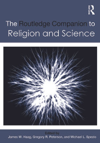 The Routledge Companion to Religion and Science by James W. Haag, Gregory R. Peterson, Michael L. Spezio, 9780415742207