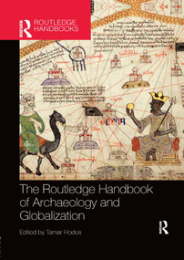 The Routledge Handbook of Archaeology and Globalization by Tamar Hodos, 9780367147471