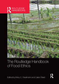 The Routledge Handbook of Food Ethics by Mary Rawlinson, Caleb Ward, 9780367370541