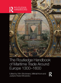 The Routledge Handbook of Maritime Trade around Europe 1300-1600 (Commercial Networks and Urban Autonomy) by Wim Blockmans, Mikhail Krom, Justyna Wubs-Mrozewicz, 9780367872946