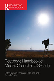 Routledge Handbook of Media, Conflict and Security by Piers Robinson, Philip Seib, Romy Frohlich, 9780367581459