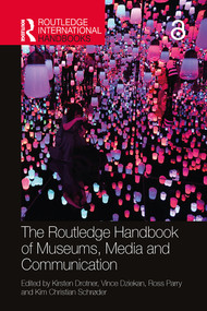 The Routledge Handbook of Museums, Media and Communication by Kirsten Drotner, Vince Dziekan, Ross Parry, Kim Christian Schrøder, 9780367580438