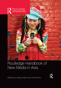 Routledge Handbook of New Media in Asia by Larissa Hjorth, Olivia Khoo, 9780367472962