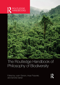 The Routledge Handbook of Philosophy of Biodiversity by Justin Garson, Anya Plutynski, Sahotra Sarkar, 9780367370497