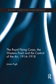 The Royal Flying Corps, the Western Front and the Control of the Air, 1914-1918 - 9780367275372 by James Pugh, 9780367275372