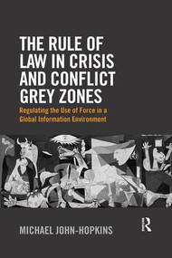 The Rule of Law in Crisis and Conflict Grey Zones (Regulating the Use of Force in a Global Information Environment) - 9780367025106 by Michael John-Hopkins, 9780367025106