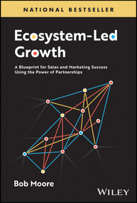 Ecosystem-Led Growth (A Blueprint for Sales and Marketing Success Using the Power of Partnerships) by Bob Moore, 9781394226832