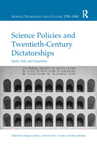 Science Policies and Twentieth-Century Dictatorships (Spain, Italy and Argentina) - 9780367598303 by Amparo Gómez, Antonio Fco. Canales, Brian Balmer, 9780367598303