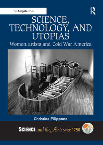 Science, Technology, and Utopias (Women Artists and Cold War America) - 9780367199135 by Christine Filippone, 9780367199135