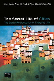 The Secret Life of Cities (Social reproduction of everyday life) by Helen Jarvis, Andy C. Pratt, Peter Cheng-Chong Wu, 9780130873187