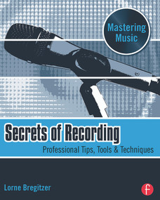 Secrets of Recording (Professional Tips, Tools & Techniques) by Lorne Bregitzer, 9780240811277