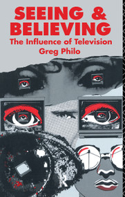 Seeing and Believing (The Influence of Television) by Greg Philo, 9780415036214