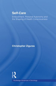 Self-care (Embodiment, Personal Autonomy and the Shaping of Health Consciousness) - 9780415859875 by Christopher Ziguras, 9780415859875