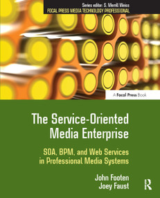 The Service-Oriented Media Enterprise (SOA, BPM, and Web Services in Professional Media Systems) by John Footen, Joey Faust, 9780240809779