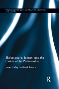 Shakespeare, Jonson, and the Claims of the Performative - 9780367864880 by James Loxley, Mark Robson, 9780367864880