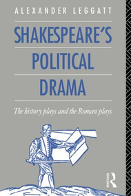 Shakespeare's Political Drama (The History Plays and the Roman Plays) - 9780415038881 by Alexander Leggatt, 9780415038881