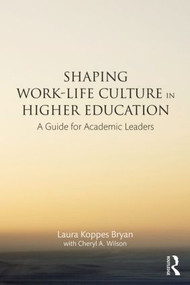 Shaping Work-Life Culture in Higher Education (A Guide for Academic Leaders) by Laura Koppes Bryan, Cheryl A. Wilson, 9780415527408