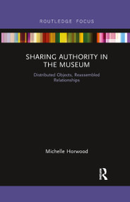Sharing Authority in the Museum (Distributed objects, reassembled relationships) - 9780367606619 by Michelle Horwood, 9780367606619