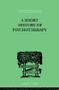 A Short History Of Psychotherapy (In Theory and Practice) by Nigel Walker, 9780415850650